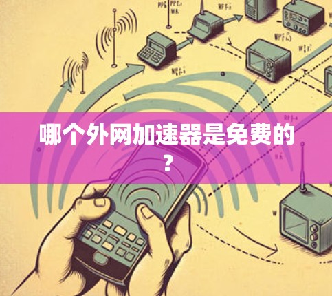 哪个外网加速器是免费的? 哪个外网加速器是免费的?