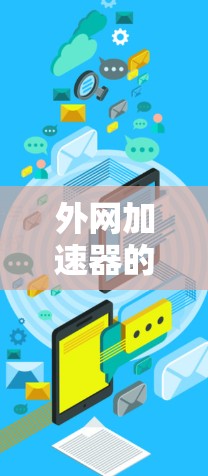外网加速器的快连功能通常是指能够在不使用本地网络的情况下，快速连接到外网的网络服务。以下是一些常见的快速连接外网加速器推荐，以及如何使用它们