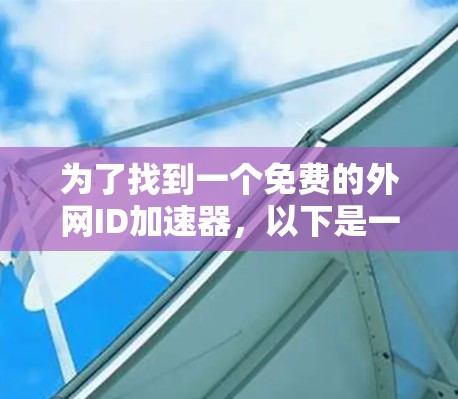 为了找到一个免费的外网ID加速器，以下是一些步骤和建议