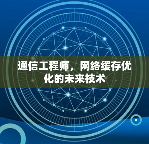 通信工程师，网络缓存优化的未来技术