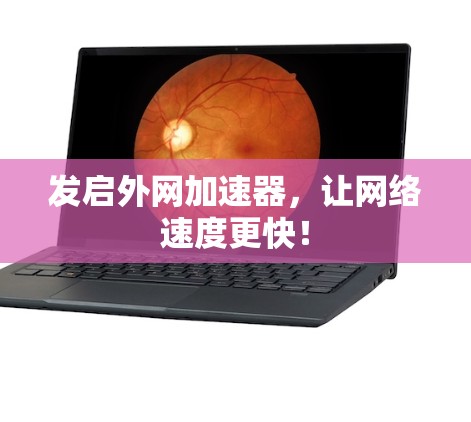 发启外网加速器，让网络速度更快！