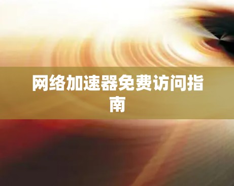 网络加速器免费访问指南