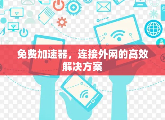 免费加速器，连接外网的高效解决方案