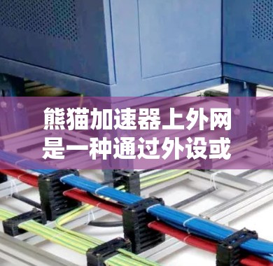 熊猫加速器上外网是一种通过外设或网络加速工具来加速网络连接的功能,通常指在特定设备(如路由器、交换机等)上安装或配置熊猫加速器,以提升网络连接的效率和速度。以下是对该概念的逐步解释 熊猫加速器上外网是一种通过外设或网络加速工具来加速网络连接的功能,通常指在特定设备(如路由器、交换机等)上安装或配置熊猫加速器,以提升网络连接的效率和速度。以下是对该概念的逐步解释