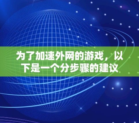 为了加速外网的游戏，以下是一个分步骤的建议