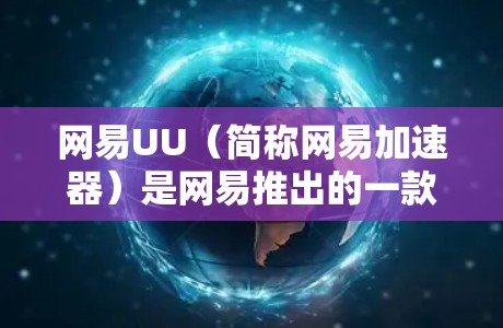 网易UU（简称网易加速器）是网易推出的一款功能强大的网络加速工具，支持在各种网络设备上进行快速连接。如果您在使用网易加速器外网时遇到了问题，以下是一些常见的解决方法和注意事项，帮助您顺利使用工具