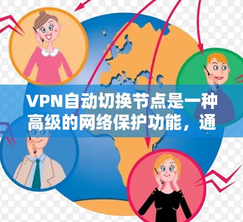 VPN自动切换节点是一种高级的网络保护功能，通过算法或规则自动调整或切换VPN配置，以适应网络环境的变化。这种功能通常用于提升VPN的安全性和灵活性，特别是在多设备或复杂网络环境中