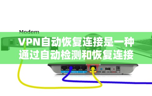 VPN自动恢复连接是一种通过自动检测和恢复连接状态的技术,旨在提升VPN的使用体验和安全性。以下是对该功能的详细分析和理解 VPN自动恢复连接是一种通过自动检测和恢复连接状态的技术,旨在提升VPN的使用体验和安全性。以下是对该功能的详细分析和理解
