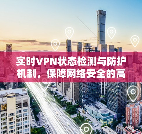 实时VPN状态检测与防护机制，保障网络安全的高科技解决方案