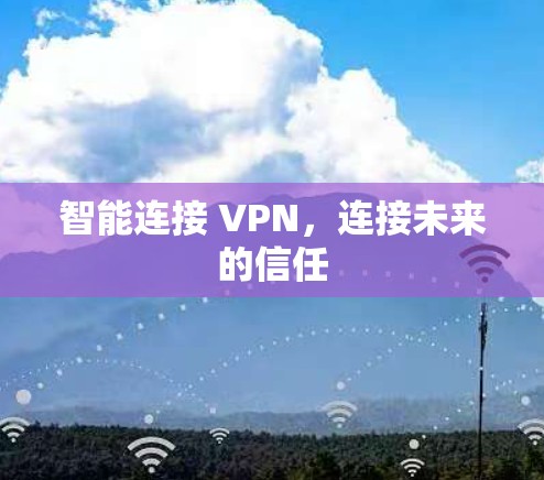 智能连接 VPN，连接未来的信任