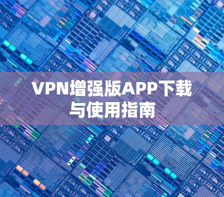 VPN增强版APP下载与使用指南