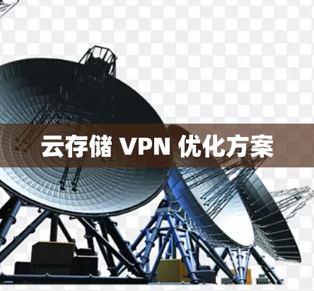 云存储 VPN 优化方案 云存储 VPN 优化方案
