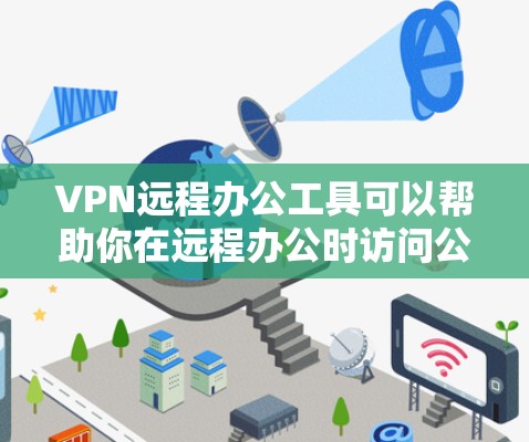 VPN远程办公工具可以帮助你在远程办公时访问公司网络、下载文件和进行在线操作。以下是一个结构化、清晰的指南,帮助你选择和使用适合的VPN远程办公工具 VPN远程办公工具可以帮助你在远程办公时访问公司网络、下载文件和进行在线操作。以下是一个结构化、清晰的指南,帮助你选择和使用适合的VPN远程办公工具