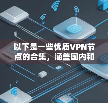 以下是一些优质VPN节点的合集，涵盖国内和国际的多种VPN平台