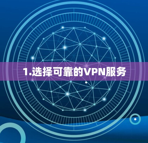 1.选择可靠的VPN服务