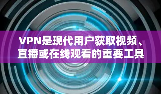 VPN是现代用户获取视频、直播或在线观看的重要工具，但VPN的VPN影音体验确实是一个需要权衡的复杂问题。以下是对VPN影音体验的几个关键点的分析和评价