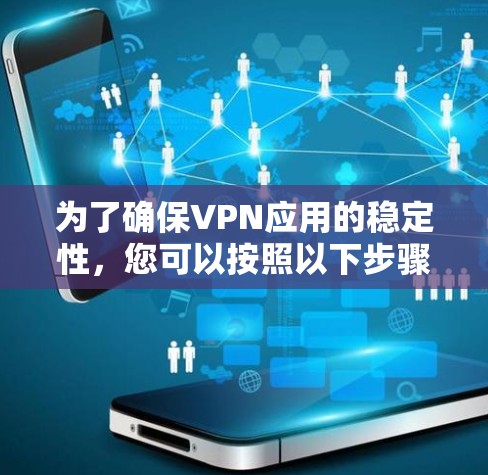 为了确保VPN应用的稳定性,您可以按照以下步骤进行测试 为了确保VPN应用的稳定性,您可以按照以下步骤进行测试