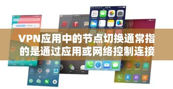 VPN应用中的节点切换通常指的是通过应用或网络控制连接到或切换到不同的节点(服务器)以下是一些常见VPN应用中如何切换节点的步骤 VPN应用中的节点切换通常指的是通过应用或网络控制连接到或切换到不同的节点(服务器)以下是一些常见VPN应用中如何切换节点的步骤