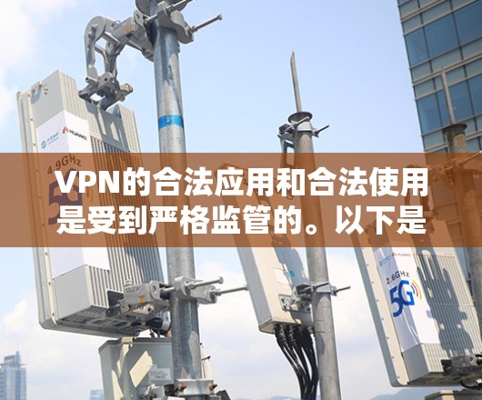 VPN的合法应用和合法使用是受到严格监管的。以下是关于VPN的应用入口和相关注意事项的建议