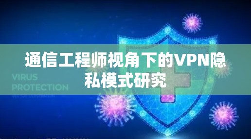 通信工程师视角下的VPN隐私模式研究 通信工程师视角下的VPN隐私模式研究