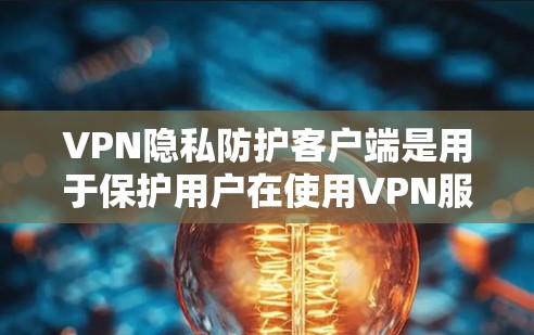 VPN隐私防护客户端是用于保护用户在使用VPN服务时的隐私和安全的工具。以下是一些常见的 VPN 隐私防护措施和推荐的工具和资源,帮助您更好地保护您的隐私 VPN隐私防护客户端是用于保护用户在使用VPN服务时的隐私和安全的工具。以下是一些常见的 VPN 隐私防护措施和推荐的工具和资源,帮助您更好地保护您的隐私