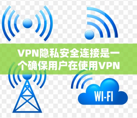 VPN隐私安全连接是一个确保用户在使用VPN时信息安全的关键功能。以下是该功能的详细分析和建议 VPN隐私安全连接是一个确保用户在使用VPN时信息安全的关键功能。以下是该功能的详细分析和建议