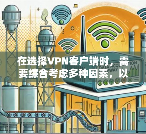 在选择VPN客户端时，需要综合考虑多种因素，以下是一些综合性的推荐