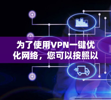 为了使用VPN一键优化网络，您可以按照以下步骤操作