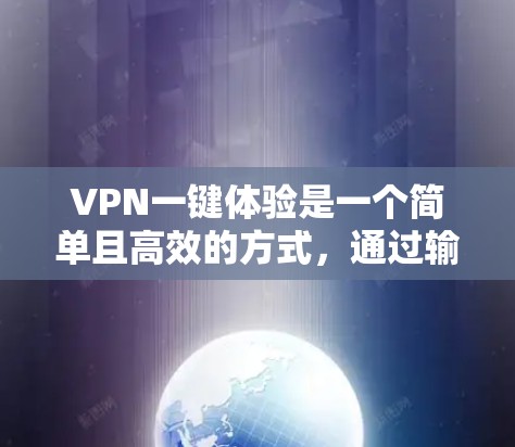 VPN一键体验是一个简单且高效的方式，通过输入信息即可轻松接入VPN。以下是具体的步骤