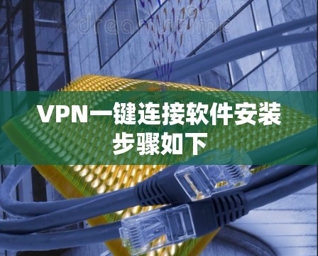VPN一键连接软件安装步骤如下