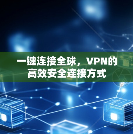 一键连接全球，VPN的高效安全连接方式