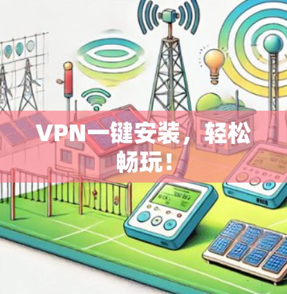 VPN一键安装，轻松畅玩！