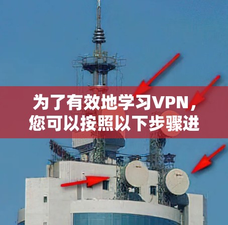 为了有效地学习VPN，您可以按照以下步骤进行