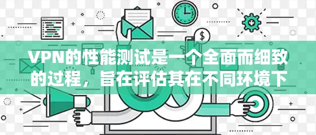 VPN的性能测试是一个全面而细致的过程,旨在评估其在不同环境下的表现,从而帮助用户优化使用体验。以下是一个系统化的步骤说明 VPN的性能测试是一个全面而细致的过程,旨在评估其在不同环境下的表现,从而帮助用户优化使用体验。以下是一个系统化的步骤说明