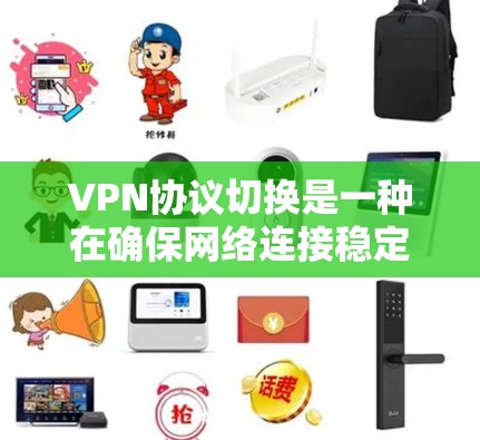 VPN协议切换是一种在确保网络连接稳定和高效的情况下，将当前使用的VPN协议替换为另一种协议的操作方法。以下是具体的步骤和方法