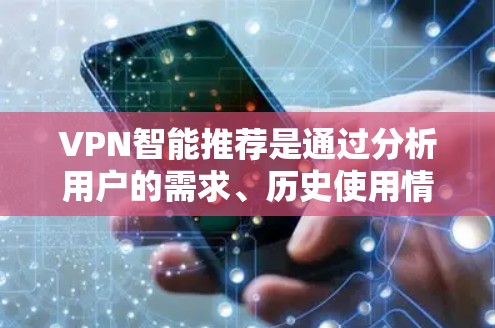 VPN智能推荐是通过分析用户的需求、历史使用情况和网络环境,自动推荐适合的VPN服务。以下是对VPN智能推荐的详细总结 VPN智能推荐是通过分析用户的需求、历史使用情况和网络环境,自动推荐适合的VPN服务。以下是对VPN智能推荐的详细总结