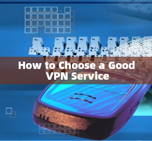 How to Choose a Good VPN Service How to Choose a Good VPN Service