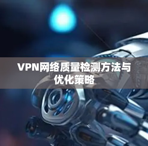 VPN网络质量检测方法与优化策略