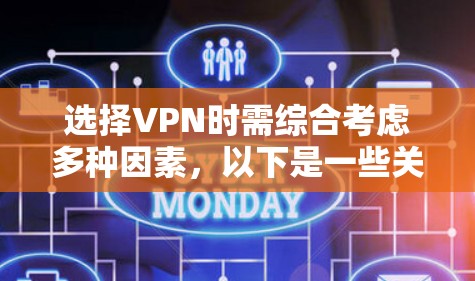 选择VPN时需综合考虑多种因素，以下是一些关键点和建议