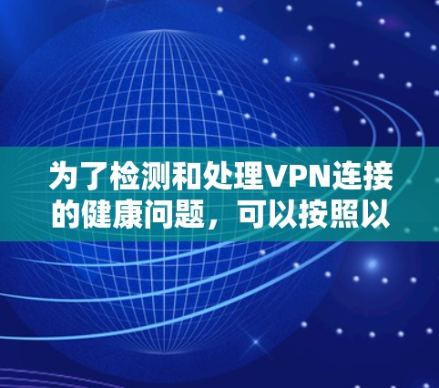 为了检测和处理VPN连接的健康问题，可以按照以下步骤进行