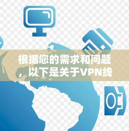 根据您的需求和问题,以下是关于VPN线路检测平台的详细步骤和建议 根据您的需求和问题,以下是关于VPN线路检测平台的详细步骤和建议