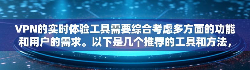 VPN的实时体验工具需要综合考虑多方面的功能和用户的需求。以下是几个推荐的工具和方法,帮助你更高效地体验VPN VPN的实时体验工具需要综合考虑多方面的功能和用户的需求。以下是几个推荐的工具和方法,帮助你更高效地体验VPN