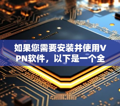 如果您需要安装并使用VPN软件，以下是一个全面的推荐列表，涵盖了多种VPN选项，包括免费和付费软件