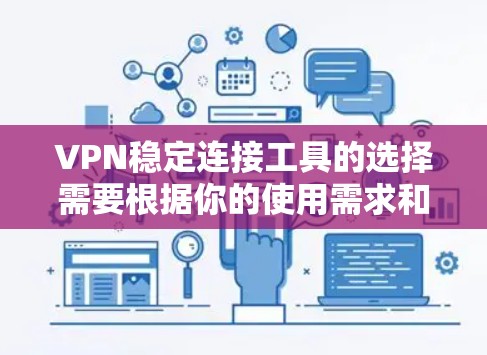 VPN稳定连接工具的选择需要根据你的使用需求和安全偏好来决定。以下是一些推荐的VPN稳定连接工具，供你参考