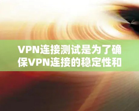 VPN连接测试是为了确保VPN连接的稳定性和安全性,以下是详细的步骤和方法 VPN连接测试是为了确保VPN连接的稳定性和安全性,以下是详细的步骤和方法