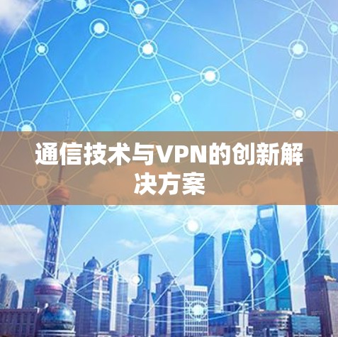 通信技术与VPN的创新解决方案