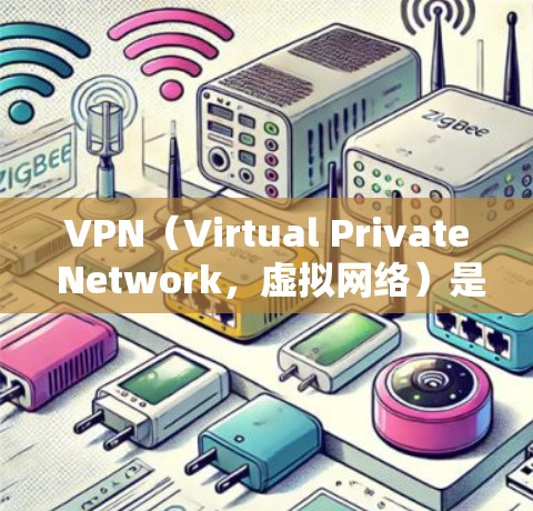 VPN（Virtual Private Network，虚拟网络）是用于隐藏源网站的虚拟网络设备，旨在防止网络攻击和阻止未经授权的访问。以下是关于VPN的详细总结
