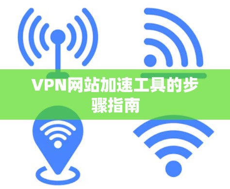 VPN网站加速工具的步骤指南