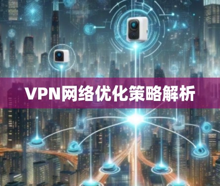 VPN网络优化策略解析