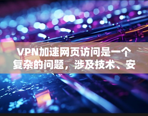VPN加速网页访问是一个复杂的问题,涉及技术、安全性和使用环境的综合考虑。以下是一个有条理的解决方案指南 VPN加速网页访问是一个复杂的问题,涉及技术、安全性和使用环境的综合考虑。以下是一个有条理的解决方案指南